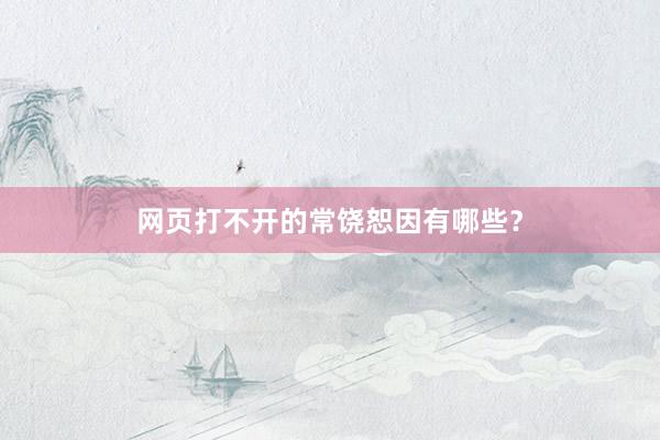 网页打不开的常饶恕因有哪些？